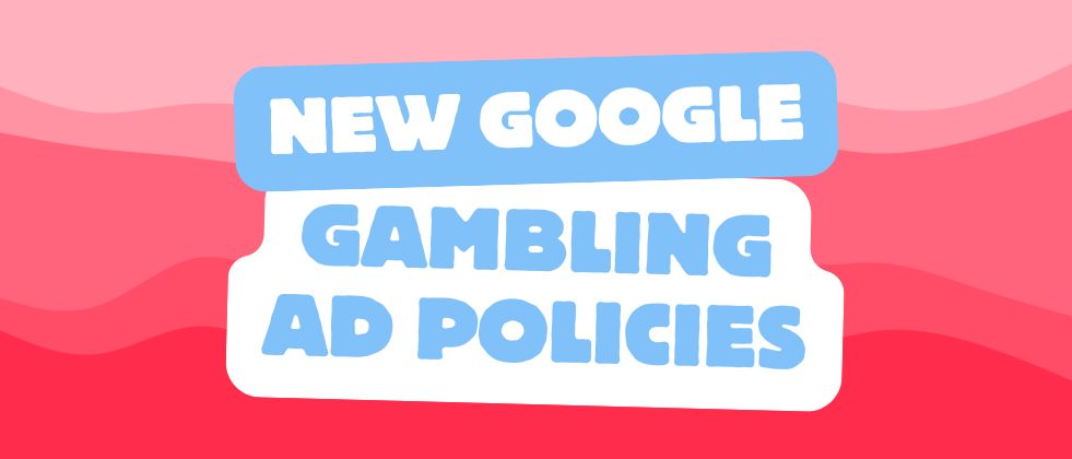 New Gambling Ad Policies from Google